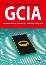 Giac Certified Intrusion Analyst Certification (Gcia) Exam Preparation Course in a Book for Passing the Gcia Exam - The How to Pass on Your First Try Certification Study Guide - Tom Hopkins