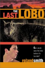 The Last Lobo - Roland Smith