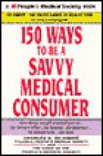 People's Medical Society: 150 Ways to be a Savvy Medical Consumer - Charles B. Inlander