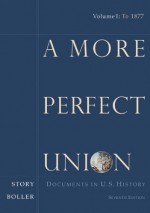 A More Perfect Union: Documents in United States History Volume One Fifth Edition: Volume I - Paul F. Boller Jr., Ronald Story