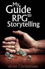 My Guide to RPG Storytelling - Aron Christensen, Erica Lindquist