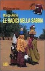 Le Radici nella sabbia: Viaggio in Mali e Burkina Faso - Marco Aime