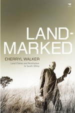 Landmarked: Land Claims and Restitution in South Africa - Cherryl Walker