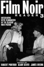 Film Noir Reader 3: Interviews with Filmmakers of the Classic Noir Period - Robert Porfirio, Alain Silver, James Ursini