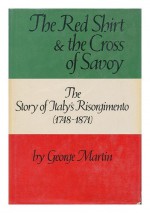 The Red Shirt And The Cross Of Savoy: The Story Of Italy's Risorgimento (1748 1871) - George Whitney Martin