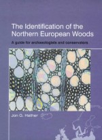 The Identification of Northern European Woods: A GUIDE FOR ARCH'OLOGISTS AND CONSERVATORS - Jon Hather, J.G. Hather