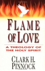 Flame of Love: A Theology of the Holy Spirit - Clark H. Pinnock