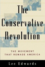 The Conservative Revolution: The Movement that Remade America - Lee Edwards