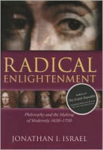 Radical Enlightenment: Philosophy and the Making of Modernity 1650-1750 - Jonathan I. Israel