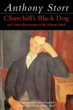 Churchill's Black Dog and Other Phenomena of the Human Mind - Anthony Storr