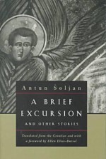 A Brief Excursion and Other Stories (European Classics (Evanston, Ill.).) - Antun Šoljan, Ellen Elias-Bursać