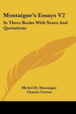 Montaigne's Essays V2: In Three Books with Notes and Quotations - Michel de Montaigne, Charles Cotton