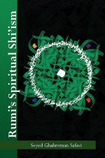 Rumi's Spiritual Shi'ism - Seyed Ghahreman Safavi