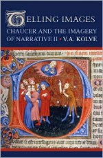 Telling Images: Chaucer and the Imagery of Narrative II - V.A. Kolve