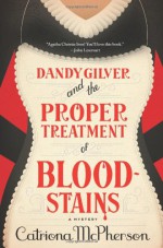 Dandy Gilver and the Proper Treatment of Bloodstains - Catriona McPherson