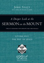 A Deeper Look at the Sermon on the Mount:Living Out the Way of Jesus (LifeGuide® in Depth Series) - John Stott, Dale Larsen, Sandy Larsen