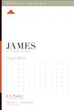 James: A 12-Week Study - Greg Gilbert, J.I. Packer, Lane T. Dennis, Dane C. Ortlund