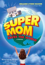 Super Mom Saves the World - Melanie Lynne Hauser