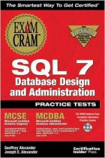 SQL 7 Database Design and Administration Practice Test Exam Cram [With CDROM] - Geoffrey Alexander, Joseph Alexander