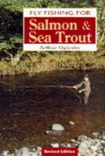 Fly Fishing for Salmon & Sea Trout - Arthur Oglesby