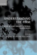 Understanding the Firm: Spatial and Organizational Dimensions - Michael Taylor, Paivi Oinas