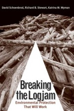 Breaking the Logjam: Environmental Protection That Will Work - David Schoenbrod, Richard B. Stewart, Katrina M. Wyman, Deborah Paulus-Jagric