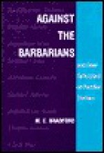 Against the Barbarians, and Other Reflections on Familiar Themes - M.E. Bradford