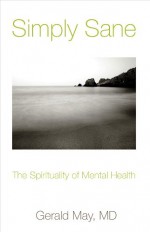 Simply Sane: The Spirituality of Mental Health - Gerald G. May