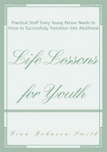 Life Lessons for Youth: Practical Stuff Every Young Person Needs to Know to Successfully Transition into Adulthood - Gina Smith