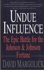 Undue Influence: The Epic Battle for the Johnson & Johnson Fortune - David Margolick