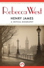 Henry James: A Critical Biography - Rebecca West