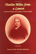 Twelve Miles from a Lemon: Selected Writings and Sayings of Sydney Smith - Norman Taylor, Alan Hankinson