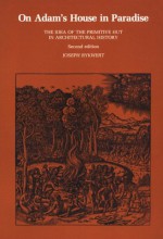 On Adam's House in Paradise: The Idea of the Primitive Hut in Architectural History - Joseph Rykwert