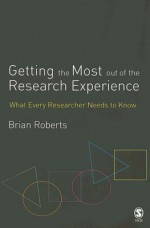 Getting the Most Out of the Research Experience: What Every Researcher Needs to Know - Brian Roberts