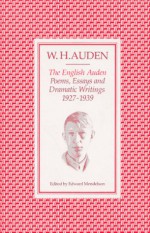 The English Auden: Poems, Essays and Dramatic Writings, 1927-1939 - W.H. Auden