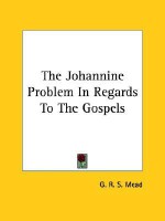 The Johannine Problem in Regards to the Gospels - G.R.S. Mead