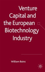 Venture Capital and the European Biotechnology Industry - William Bains