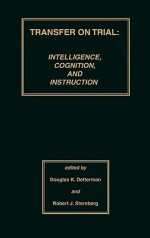 Transfer on Trial: Intelligence, Cognition and Instruction - Douglas K. Detterman, Robert J. Sternberg