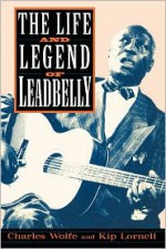 The Life And Legend Of Leadbelly - Charles Wolfe, Kip Lornell