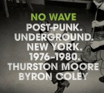 No Wave: Post-Punk. Underground. New York. 1976-1980. - Thurston Moore, Byron Coley, Lydia Lunch