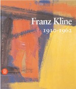 Franz Kline (1910-1962): A Survey of Works - David Anfam, Carolyn Christov-Bakargiev, Carol Christov-Bakargiev