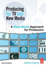 Producing for TV and New Media: A Real-World Approach for Producers - Cathrine Kellison