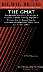 Bigwig Briefs Test Prep: The GMAT: Real World Intelligence, Strategies & Experience from Industry Experts to Prepare You for Everything the Classroom and Textbooks Won't Teach You for the GMAT - Bigwig Briefs, Aspatore Books