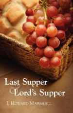 Last Supper and Lord's Supper - I. Howard Marshall