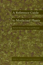 A Reference Guide to Medicinal Plants: Herbal Medicine Past and Present - John K. Crellin, Jane Philpott