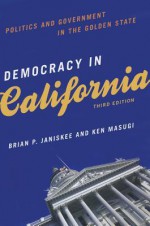 Democracy In California: Politics And Government In The Golden State - Brian P. Janiskee, Ken Masugi