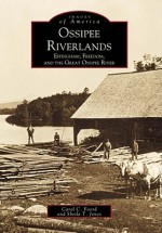 Ossipee Riverlands: Effingham, Freedom, and the Great Ossipee River - Carol C. Foord, Sheila Jones, Carol C. Foord