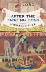 After The Dancing Dogs - Michael Henry