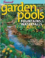 Garden Pools. Fountains & Waterfalls: Design Ideas and Installation Techniques for Natural Looking Water Features - Sunset Books, Sunset Books