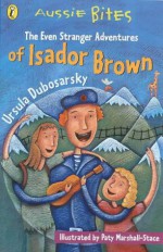 The Even Stranger Adventures Of Isador Brown - Ursula Dubosarsky, Paty Marshall-Stace